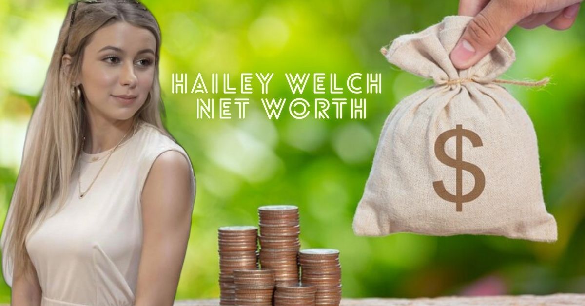 Hailey Welch Net Worth